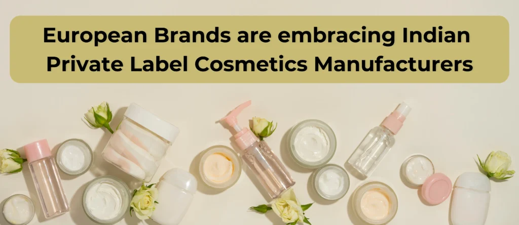 Why are European Brands embracing Indian Private Label Cosmetics Manufacturers?