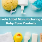 Blog 10 - Private Label Manufacturing of Baby Care Products
