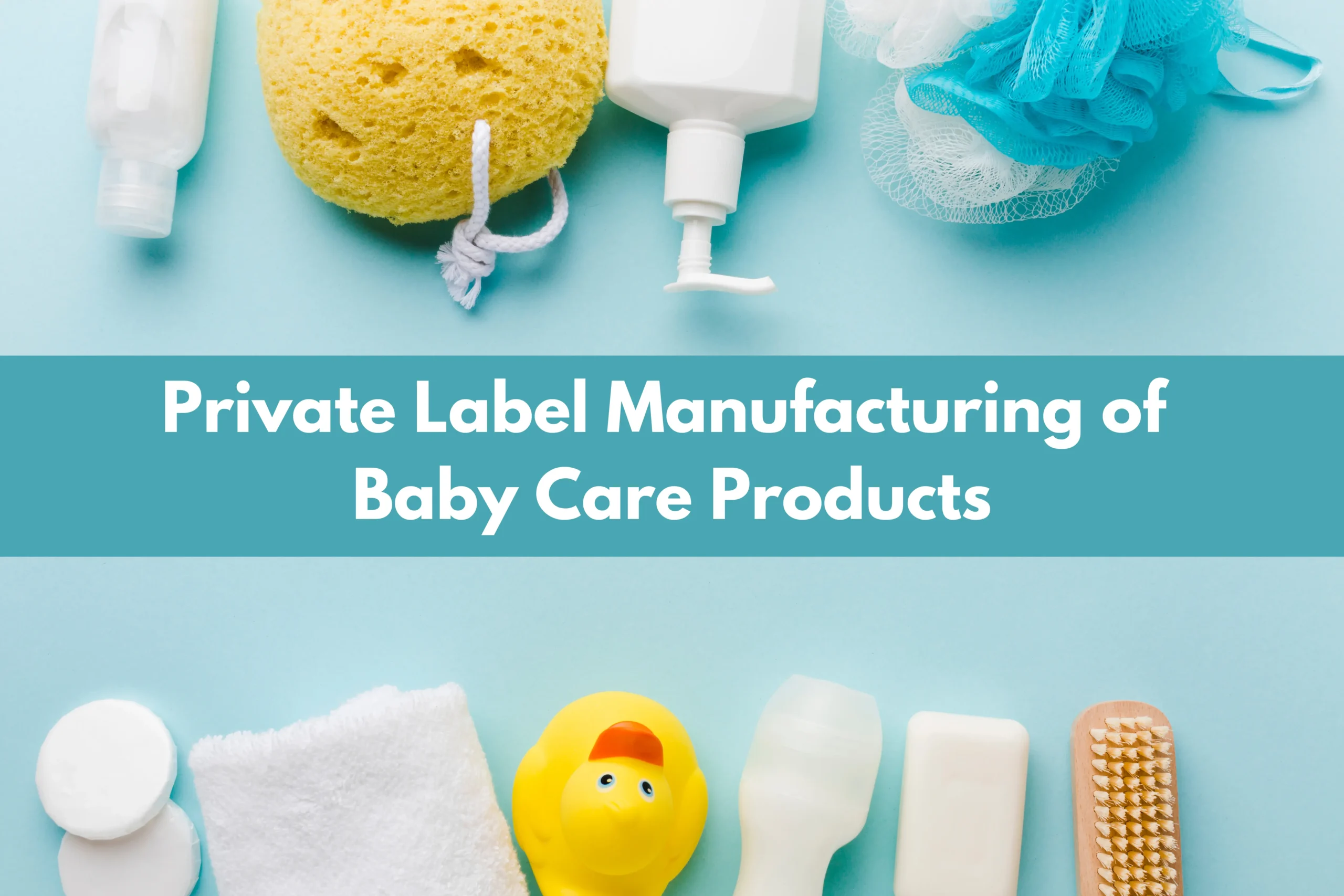 Blog 10 - Private Label Manufacturing of Baby Care Products