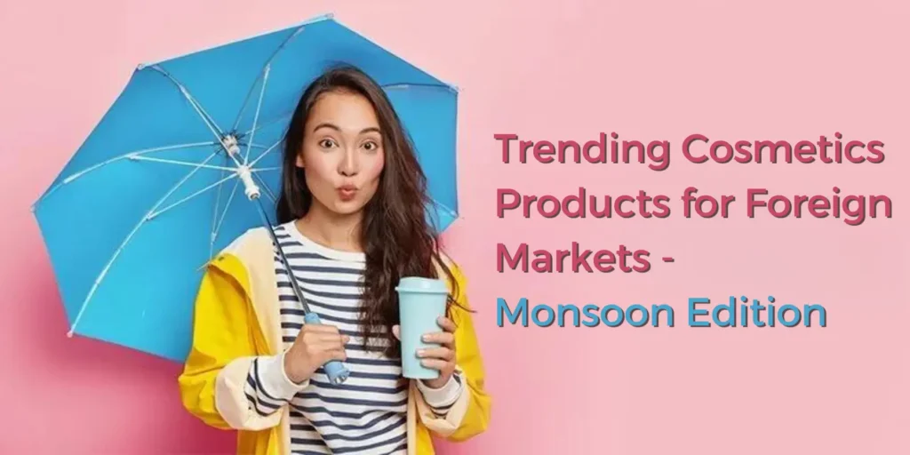 Trending Cosmetic Products for Foreign Markets - Monsoon Edition