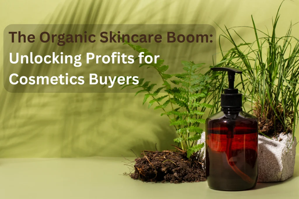 The Organic Skincare Boom: Unlocking Profits for Cosmetics Buyers